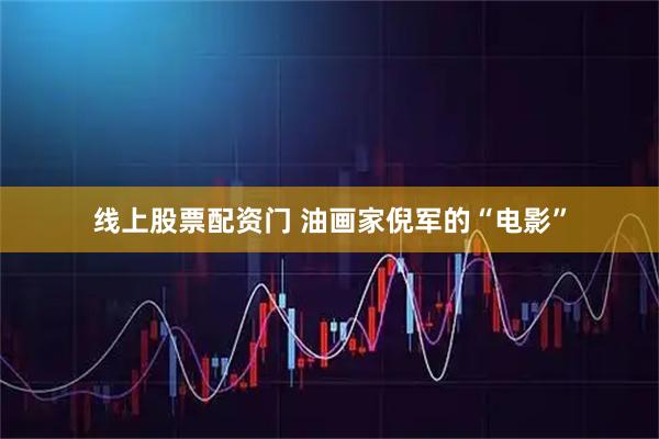 线上股票配资门 油画家倪军的“电影”