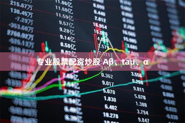 专业股票配资炒股 Aβ、tau、α